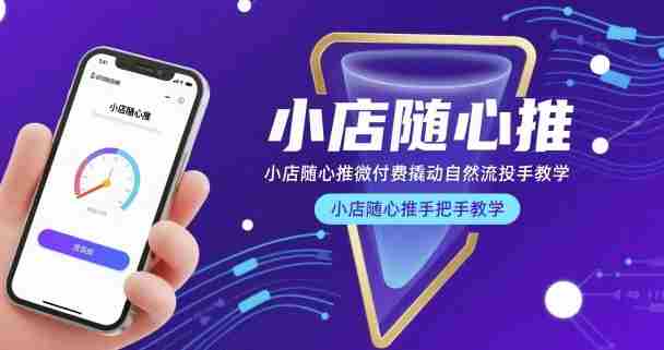 小店随心推微付费撬动自然流投手教学，小店随心推手把手教学（更新26年）-湘创网