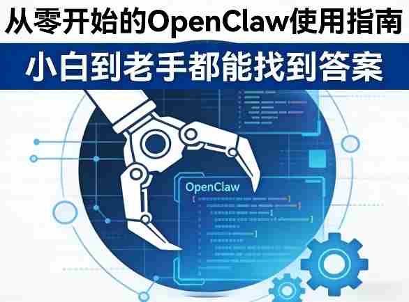 从零开始的OpenClaw使用指南,不管你是小白还是老手,都能找到需要的答案