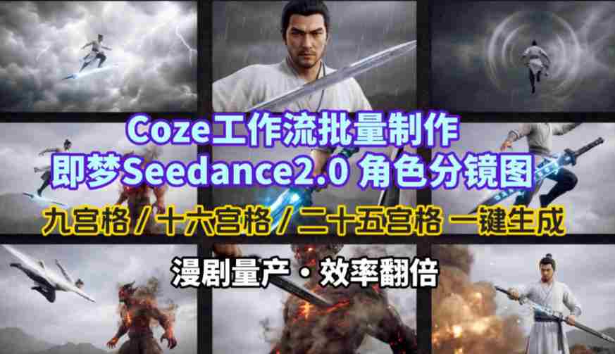 Coze工作流批量制作即梦Seedance2.0角色分镜图，九宫格-十六宫格-二十五宫格一键生成，漫剧量产，效率翻倍-湘创网