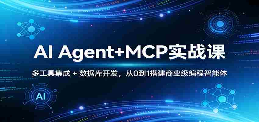 AI Agent+MCP实战课：多工具集成 + 数据库开发，从0到1搭建商业级编程智能体-湘创网