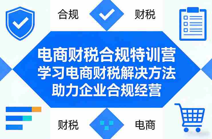 电商财税合规特训营，学习电商财税解决方法，助力企业合规经营-湘创网