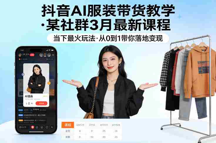 抖音AI服装带货教学,某社群3月最新课程,当下最火玩法,从0到1带你落地变现