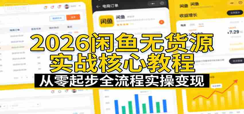 2026闲鱼无货源实战核心教程：从零起步全流程实操变现-湘创网