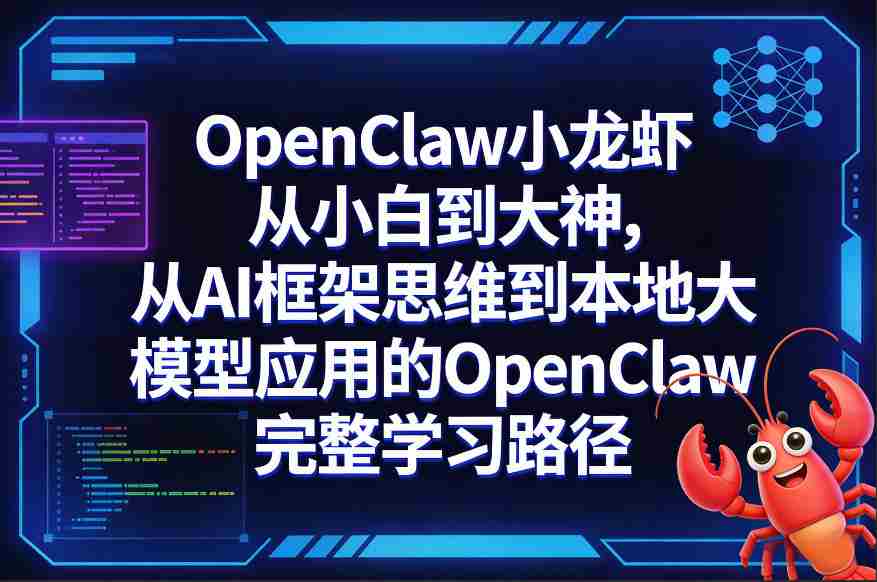 OpenClaw小龙虾从小白到大神，从AI框架思维到本地大模型应用的OpenClaw完整学习路径-湘创网