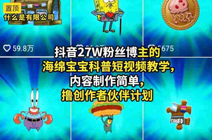 抖音27W粉丝博主的海绵宝宝科普短视频教学，内容制作简单，撸创作者伙伴计划-湘创网