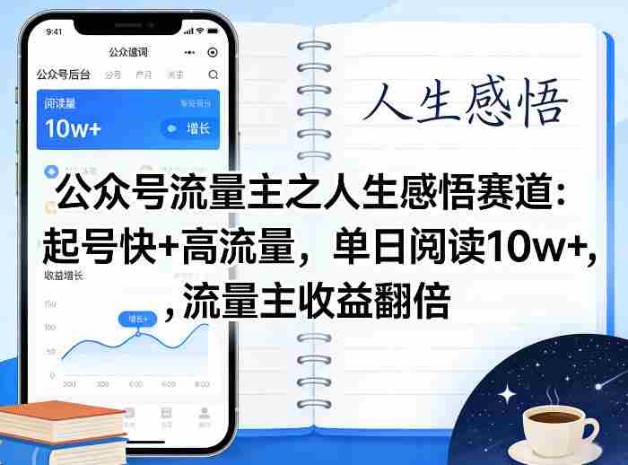 公众号流量主之人生感悟赛道，起号快+高流量，单日阅读10w+，流量主收益翻倍-湘创网