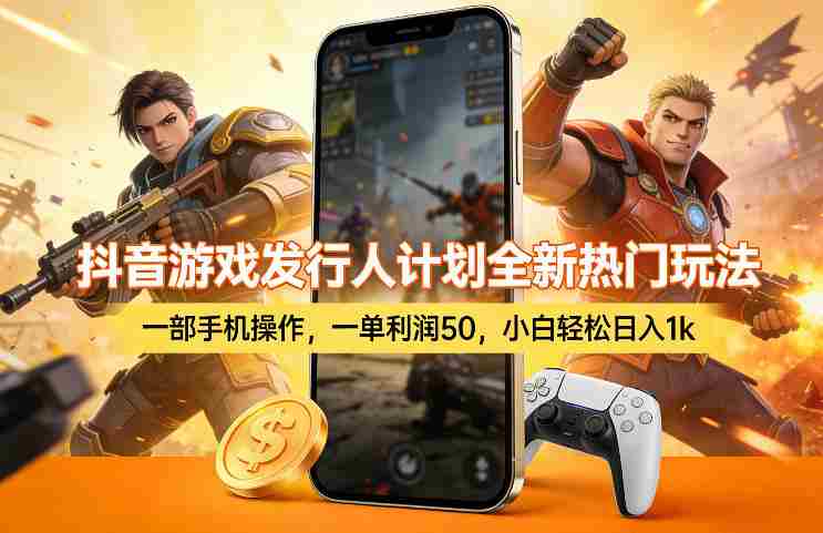 抖音游戏发行人计划全新热门玩法，一部手机操作，一单利润50，小白轻松日入1k【揭秘】-湘创网