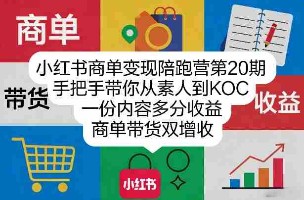 小红书商单变现陪跑营第20期,手把手带你从素人到KOC,一份内容多分收益,商单带货双增收