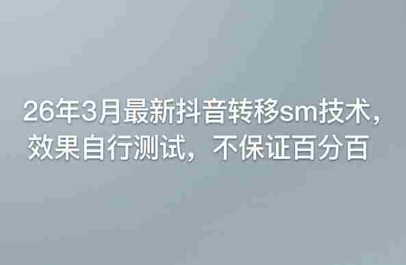 26年3月最新抖音转移sm技术，效果自行测试，不保证百分百-湘创网