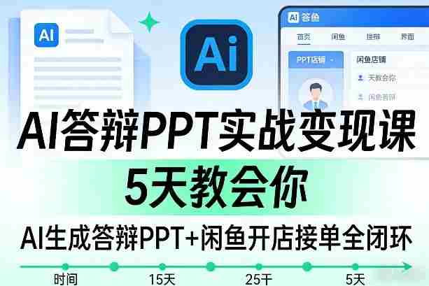 AI答辩PPT实战变现课，5天教会你，AI生成答辩PPT+闲鱼开店接单全闭环-湘创网