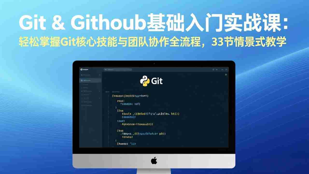 （17559期）Git & GitHub基础入门实战课：轻松掌握Git核心技能与团队协作全流程，33节情景式教学-湘创网