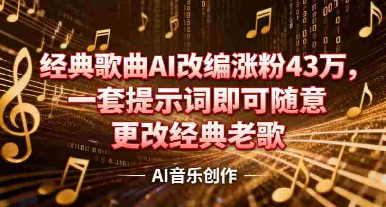 抖音音乐人，经典歌曲AI改编涨粉43W，一套提示词即可随意更改经典老歌-湘创网