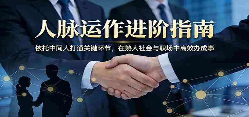 付费文章：人脉运作进阶指南，依托中间人打通关键环节，在熟人社会与职场中高效办成事-湘创网