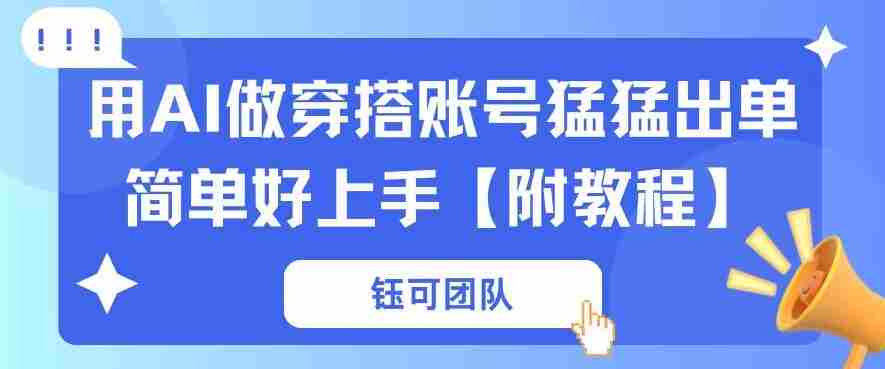 用AI做穿搭账号猛猛出单简单好上手【带全套教程】-湘创网