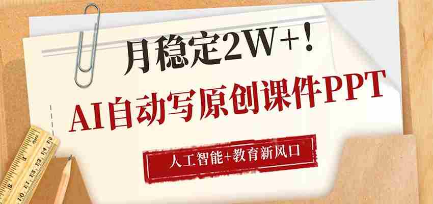AI自动写原创课件PPT，人工智能+教育新AI风口，月稳定2W+-湘创网