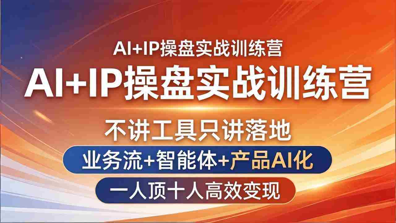 （17950期）AI+IP操盘实战训练营：不讲工具只讲落地，业务流+智能体+产品AI化，一人顶十人高效变现-湘创网