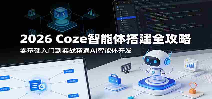 2026 Coze智能体搭建全攻略：零基础入门到实战精通AI智能体开发-湘创网