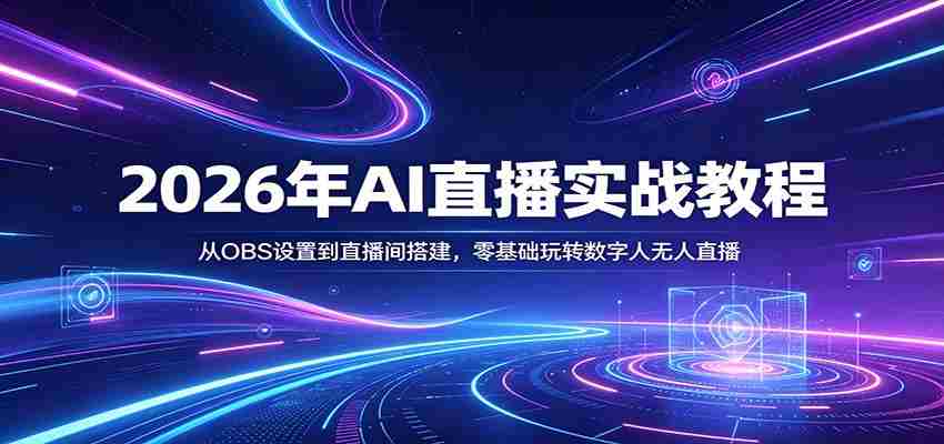 2026年AI直播实战教程：从OBS设置到直播间搭建，零基础玩转数字人无人直播-湘创网
