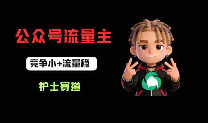 公众号流量主之护士赛道，竞争小+流量稳，从0-1全流程讲解！-湘创网