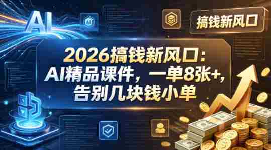 2026搞钱新风口：AI精品课件，一单8张+，告别几块钱小单-湘创网