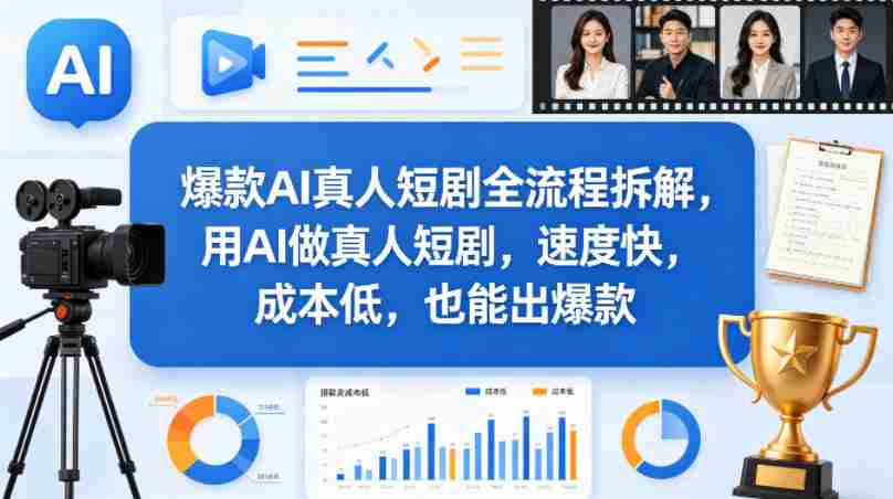 爆款AI真人短剧全流程拆解，用AI做真人短剧，速度快，成本低，也能出爆款-湘创网