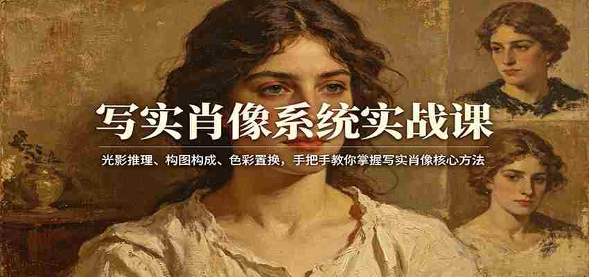 写实肖像系统实战课：光影推理、构图构成、色彩置换，手把手教你掌握写实肖像核心方法-湘创网