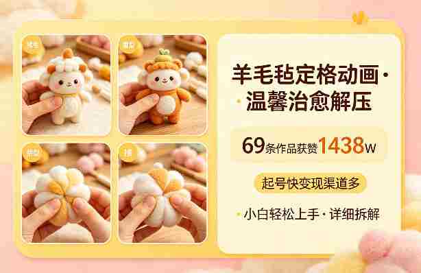 羊毛毡定格动画，温馨治愈解压，69条作品获赞1438W，起号快变现渠道多，小白轻松上手，详细拆解-湘创网
