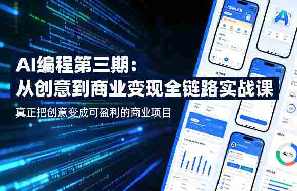 AI编程第三期,从创意到商业变现的全链路实战课,真正把创意变成可盈利的商业项目