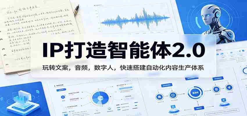 IP打造智能体2.0：玩转文案，音频，数字人，快速搭建自动化内容生产体系-湘创网