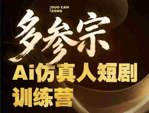 多参宗Ai仿真人短剧训练营第四期,全流程落地,新手也能做爆款短剧,稳稳抓住风口红利