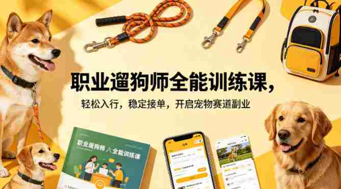 职业遛狗师全能训练课，轻松入行，稳定接单，开启宠物赛道副业-湘创网