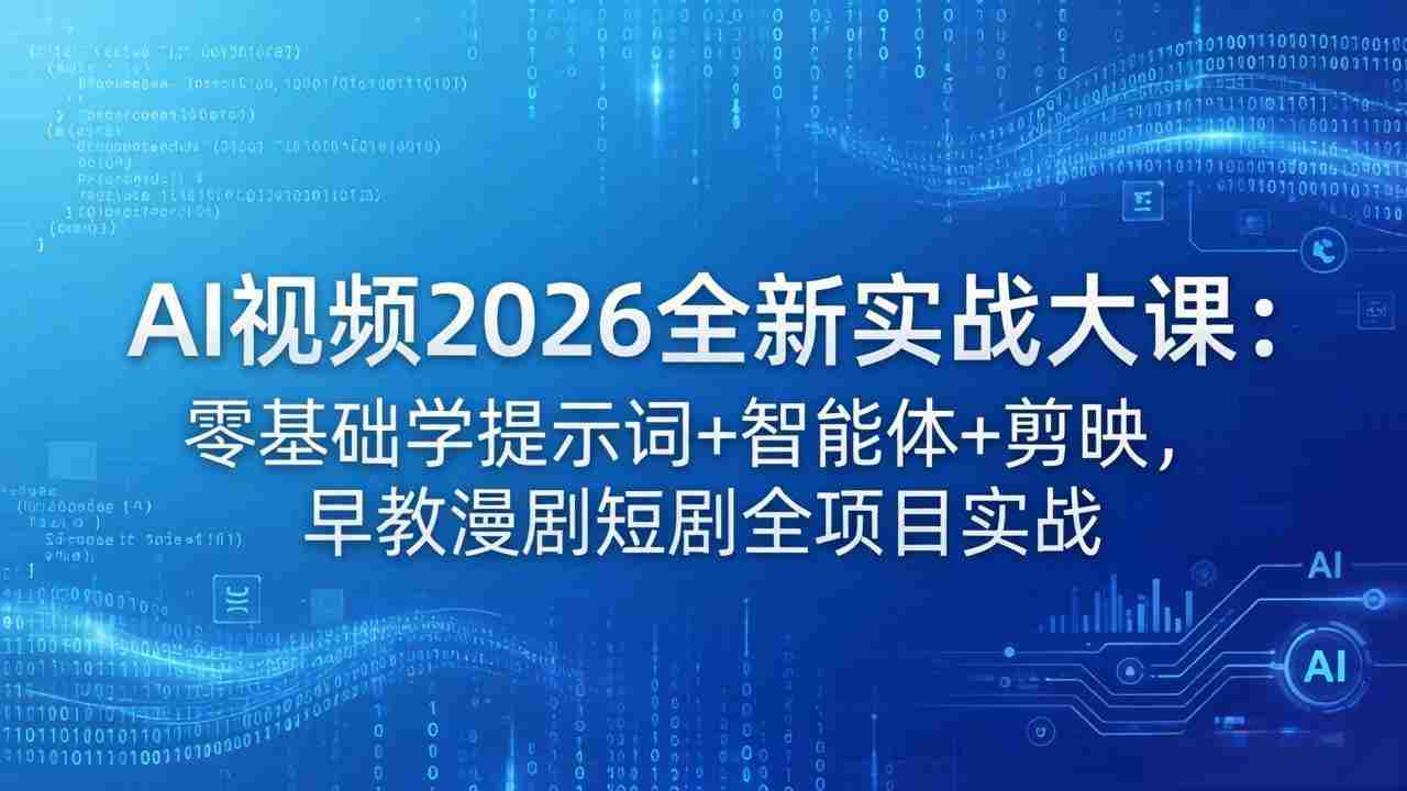 （18102期）AI视频2026全新实战大课：零基础学提示词+智能体+剪映，早教漫剧短剧全项目实战-湘创网