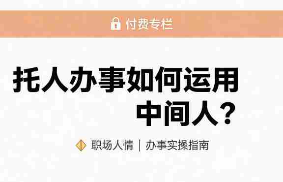 某公众号付费文章:托人办事如何运用中间人?