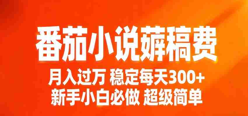 番茄小说赚稿费稳定300+每天，实操落地两年，新手小白必做，超级简单！-湘创网