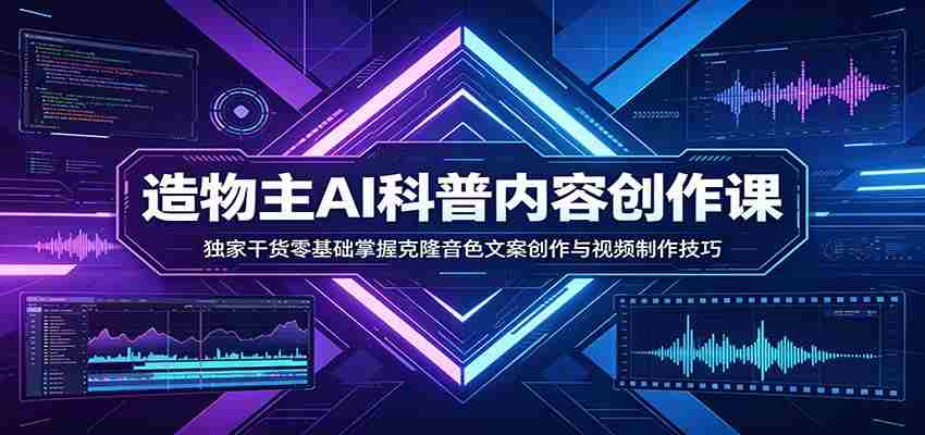 AI科普内容创作课：独家干货零基础掌握克隆音色文案创作与视频制作技巧-湘创网