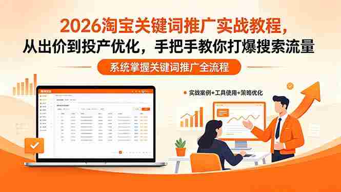 （18423期）2026淘宝关键词推广实战教程，，从出价到投产优化，手把手教你打爆搜索流量-湘创网