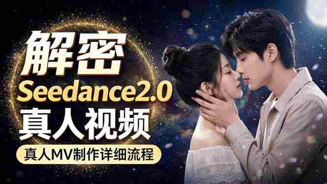 （18289期）Seedance 2.0电影级真人 MV全流程拆解：提示词、运镜、粒子特效，手把手实操-湘创网