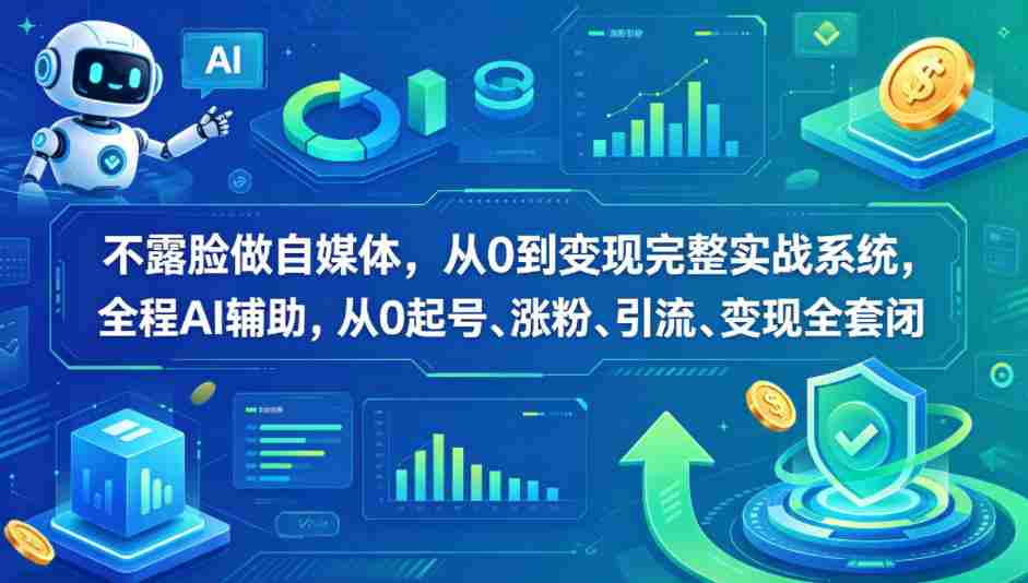 不露脸做自媒体，从0到变现完整实战系统，全程AI辅助，从0起号、涨粉、引流、变现全套闭环-湘创网