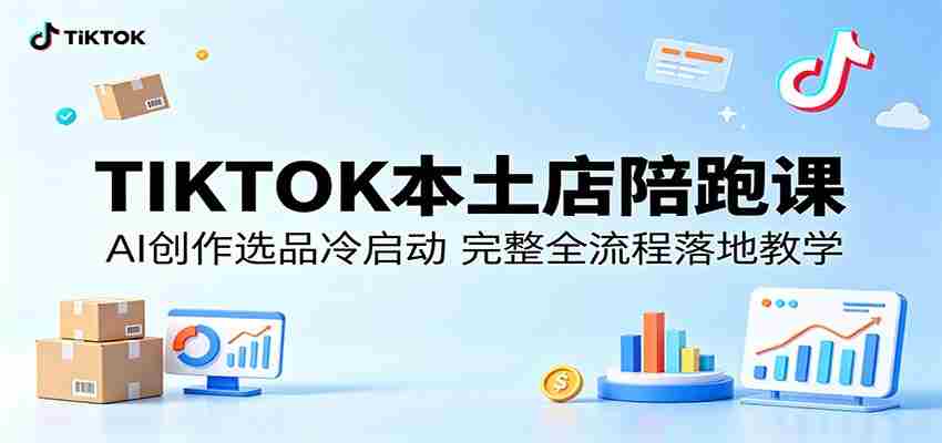 TIKTOK本土店陪跑课：AI创作选品冷启动，完整全流程落地教学-湘创网