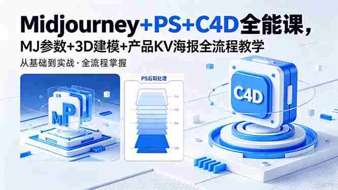 （18454期）Midjourney+PS+C4D全能课，MJ参数+3D建模+产品KV海报全流程教学-湘创网