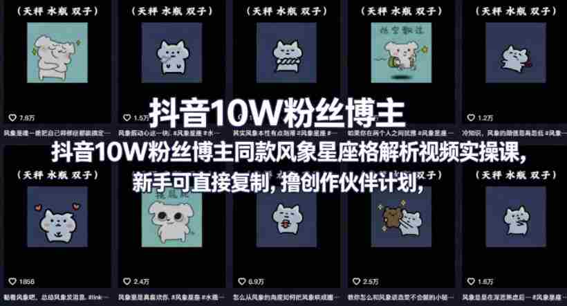 抖音10W粉丝博主同款星座性格解析视频实操课，新手可直接复制，撸创作伙伴计划，分成计划等-湘创网