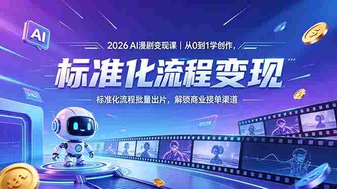 （18643期）2026AI漫剧变现课｜从0到1学创作，标准化流程批量出片，解锁商业接单渠道-湘创网