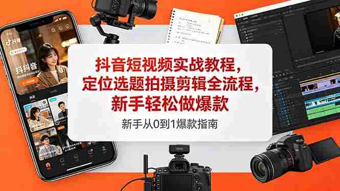 （18524期）抖音短视频实战教程，定位选题拍摄剪辑全流程，新手轻松做爆款-湘创网