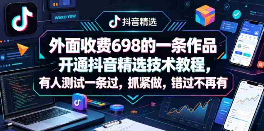 外面收费698的一条作品开通抖音精选技术教程,有人测试一条过,抓紧做,错过不再有