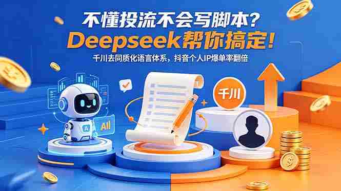 （18625期）不懂投流不会写脚本？Deepseek帮你搞定！千川去同质化语言体系，抖音个人IP爆单率翻倍-湘创网