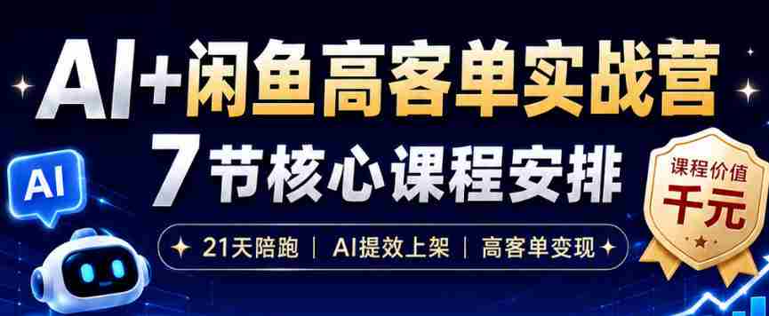 AI+闲鱼高客单实战营，AI提效上架，高客单变现，一台电脑，一部手机，零囤货，15天卖了14W+-湘创网