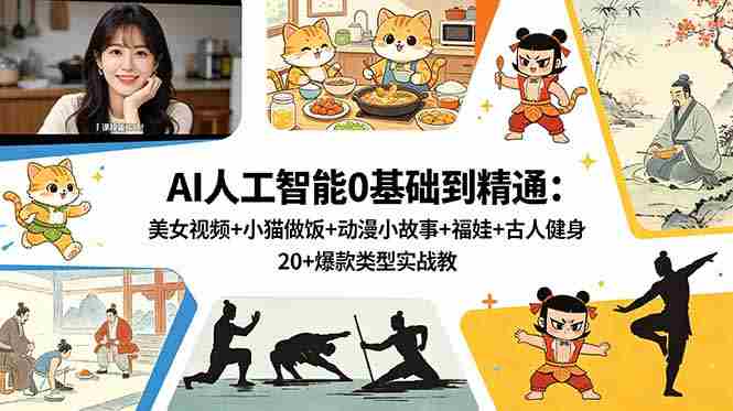 （18685期）AI人工智能0基础到精通：美女视频+小猫做饭+动漫小故事+福娃+古人健身，20+爆款类型实战教学-湘创网