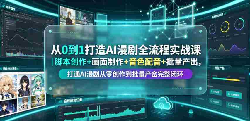从0到1打造AI漫剧全流程实战课|脚本创作+画面制作+音色配音+批量产出,打通AI漫剧从零创作到批量量产完整闭环