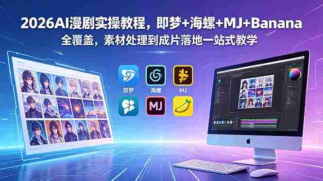 （18774期）2026AI漫剧实操教程，即梦+海螺+MJ+Banana全覆盖，素材处理到成片落地一站式教学-湘创网