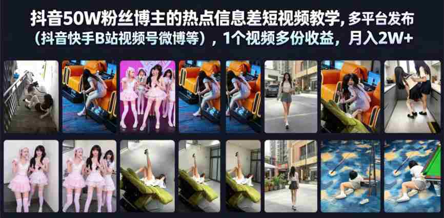 抖音50W粉丝博主的热点信息差教学，多平台发布（抖音快手B站视频号微博等），1个视频多份收益，月入2W+-湘创网